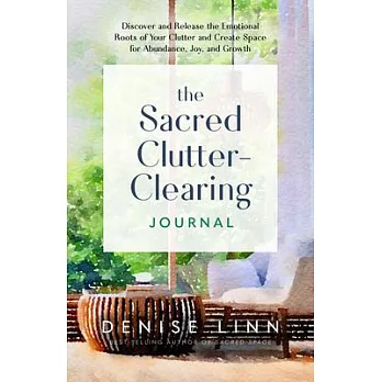 The Sacred Clutter-Clearing Journal: Discover and Release the Emotional Roots of Your Clutter and Create Space for Abundance, Joy, and Growth