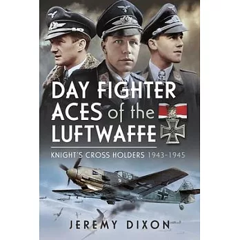 Day Fighter Aces of the Luftwaffe: Knight’s Cross Holders 1943-1945