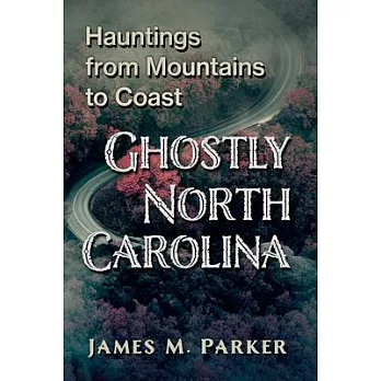 Ghostly North Carolina: Hauntings from Mountains to Coast