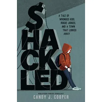 Shackled : a tale of wronged kids, rogue judges, and a town that looked away