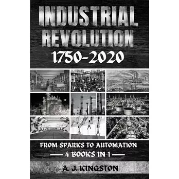 Industrial Revolution 1750-2020: From Sparks To Automation