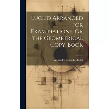 Euclid Arranged for Examinations, Or the Geometrical Copy-Book