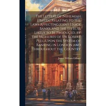 The Letters of Nehemiah [Pseud.] Relating to the Laws Affecting Joint Stock Banks, and the Effects Likely to Be Produced, by the Measures of Sir Rober