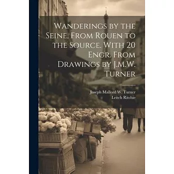 Wanderings by the Seine, From Rouen to the Source. With 20 Engr. From Drawings by J.M.W. Turner