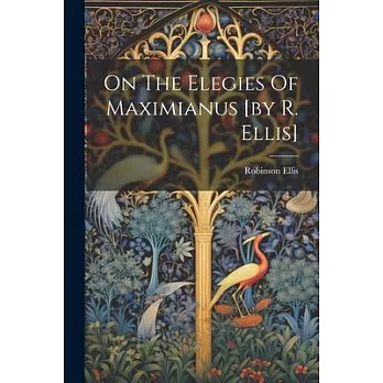 On The Elegies Of Maximianus [by R. Ellis]