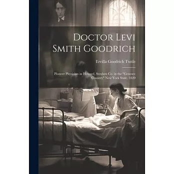 Doctor Levi Smith Goodrich: Pioneer Physician in Howard, Steuben Co. in the ＂Genesee Country＂ New York State, 1820