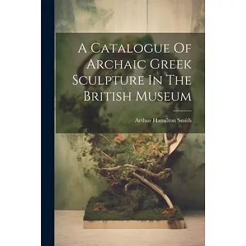 A Catalogue Of Archaic Greek Sculpture In The British Museum