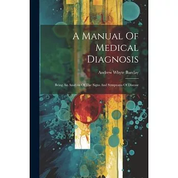 A Manual Of Medical Diagnosis: Being An Analysis Of The Signs And Symptoms Of Disease