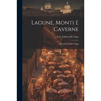 Lagune, Monti E Caverne: Ricordi Dei Miei Viaggi