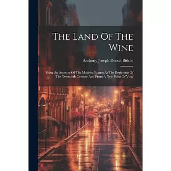 The Land Of The Wine: Being An Account Of The Madeira Islands At The Beginning Of The Twentieth Century And From A New Point Of View