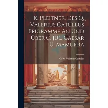 K. Pleitner, Des Q. Valerius Catullus Epigramme An Und Über C. Jul. Caesar U. Mamurra