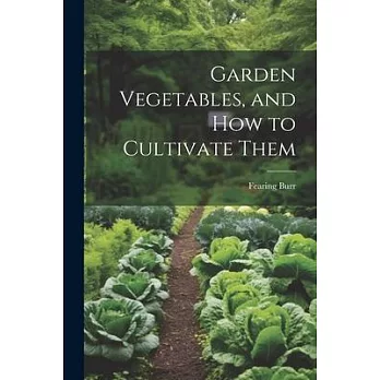 Garden Vegetables, and how to Cultivate Them