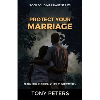 Protect Your Marriage: 10 Relationship Killers and How to Overcome Them