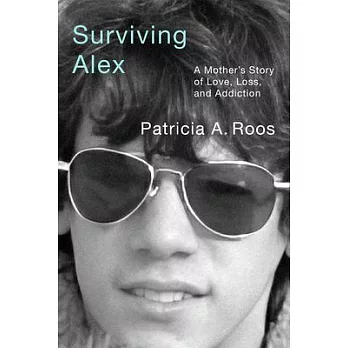 Surviving Alex: A Mother’s Story of Love, Loss, and Addiction
