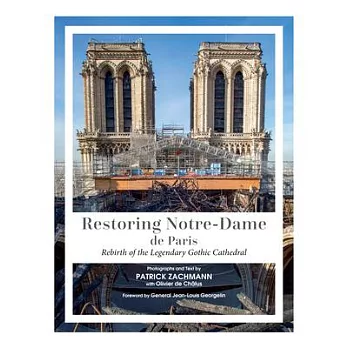 Restoring Notre-Dame de Paris: Rebirth of the Legendary Gothic Cathedral