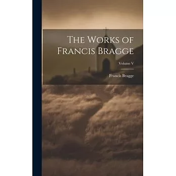 The Works of Francis Bragge; Volume V