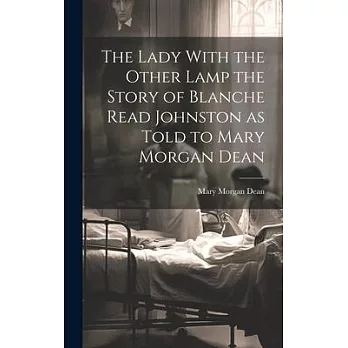 The Lady With the Other Lamp the Story of Blanche Read Johnston as Told to Mary Morgan Dean