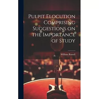 Pulpit Elocution Comprising Suggestions on the Importance of Study