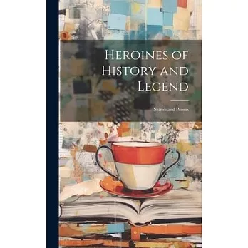 Heroines of History and Legend; Stories and Poems