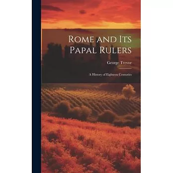 Rome and its Papal Rulers: A History of Eighteen Centuries