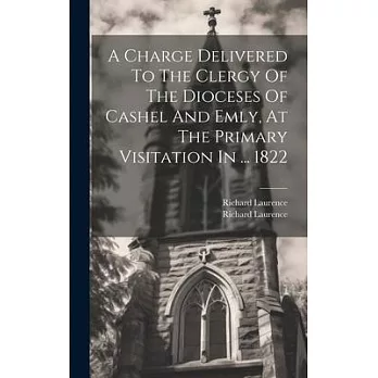 A Charge Delivered To The Clergy Of The Dioceses Of Cashel And Emly, At The Primary Visitation In ... 1822