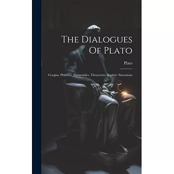 The Dialogues Of Plato: Gorgias. Philebus. Parmenides. Theaetetus. Sophist. Statesman