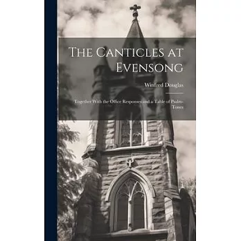 The Canticles at Evensong: Together With the Office Responses and a Table of Psalm-Tones