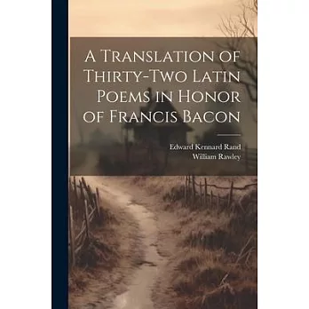 A Translation of Thirty-Two Latin Poems in Honor of Francis Bacon