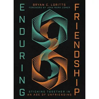 Enduring Friendship: Sticking Together in an Age of Unfriending