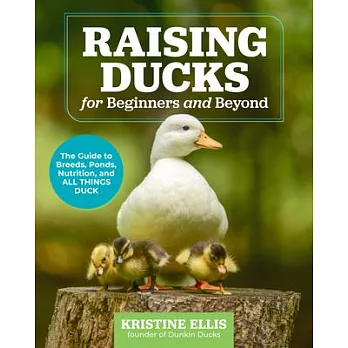 Raising Ducks for Beginners and Beyond: The Dunkin Ducks’ Guide to Breeds, Ponds, Nutrition, and All Things Duck!