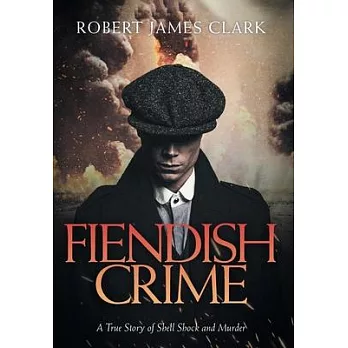 Fiendish Crime: A True Story of Shell Shock and Murder