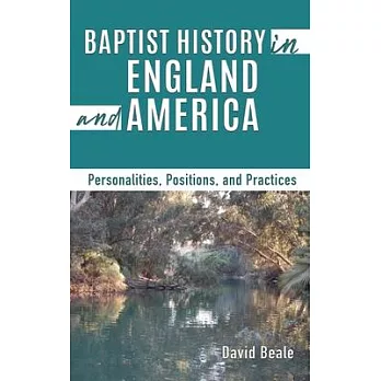 Baptist History in England and America: Personalities, Positions, and Practices