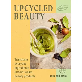 Natural Beauty: Transform Everyday Ingredients Into No-Waste Beauty Products