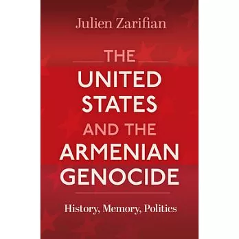 The United States and the Armenian Genocide: History, Memory, Politics