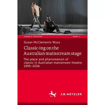 Classic-Ing on the Australian Mainstream Stage: The Place and Phenomenon of Classic in Australian Mainstream Theatre 1995-2016