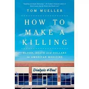 How to Make a Killing: Blood, Death and Dollars in American Medicine