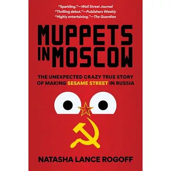 Muppets in Moscow: The Unexpected Crazy True Story of Making Sesame Street in Russia