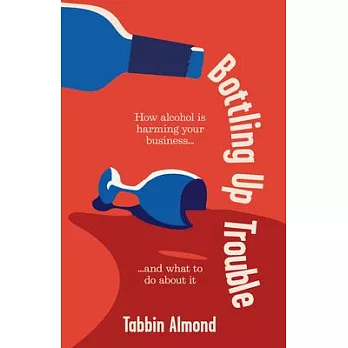 Bottling Up Trouble: How Alcohol Is Holding Your Business Back (and What to Do about It)