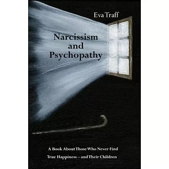 Narcissism & Psychopathy: A Book About Those Who Never Find True Happiness - and Their Children