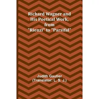 Richard Wagner and His Poetical Work, from ＂Rienzi＂ to ＂Parsifal＂