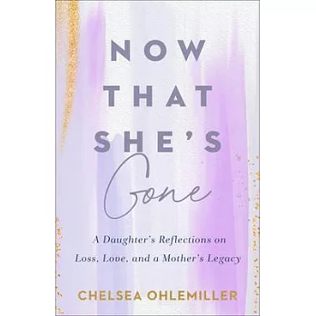 Now That She’s Gone: A Daughter’s Reflections on Loss, Love, and a Mother’s Legacy