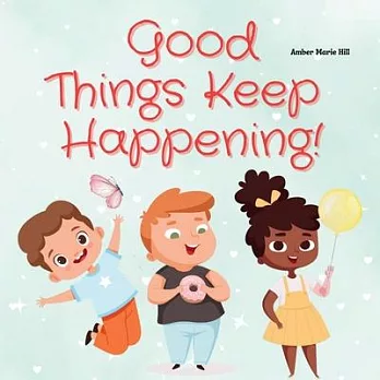 Good Things Keep Happening: A Christian Children’s Book About Recognizing God’s Blessings