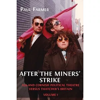 After the Miners’ Strike: A39 and Cornish Political Theatre versus Thatcher’s Britain