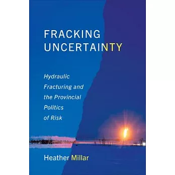 Fracking Uncertainty: Hydraulic Fracturing and the Provincial Politics of Risk