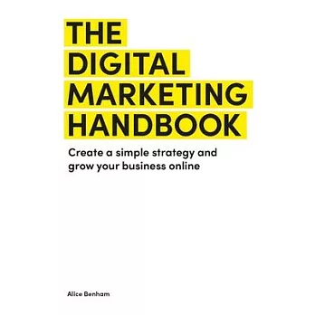 The Digital Marketing Handbook: Create a Simple Strategy and Grow Your Business Online