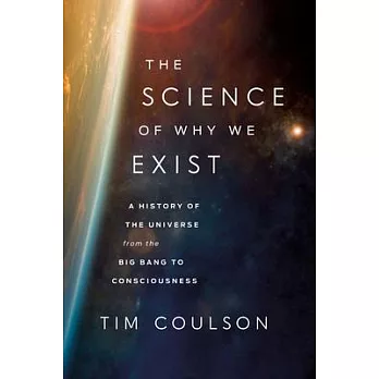 The Science of Why We Exist: A History of the Universe from the Big Bang to Consciousness