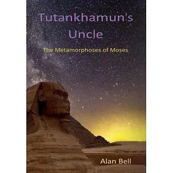Tutankhamun’s Uncle: The Metamorphosis of Moses