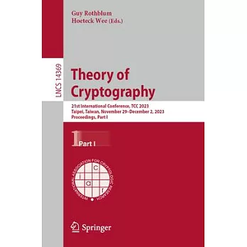 Theory of Cryptography: 21st International Conference, Tcc 2023, Taipei, Taiwan, November 29-December 2, 2023, Proceedings, Part I
