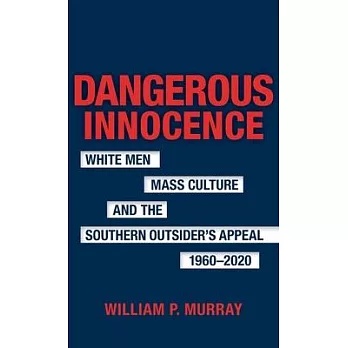 Dangerous Innocence: White Men, Mass Culture, and the Southern Outsider’s Appeal, 1960-2020