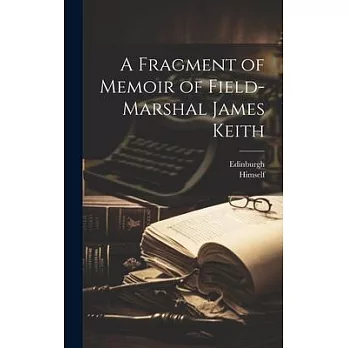 A Fragment of Memoir of Field- Marshal James Keith